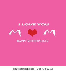  I Love You Mom. Happy Mother's Day Greeting Card. Vector graphics illustration or logo concept. Symbols of love isolated on white background. EPS file.