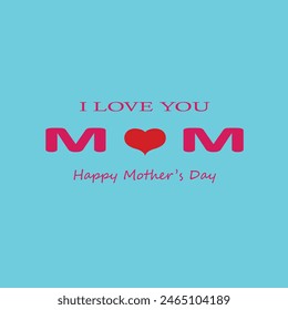  I Love You Mom. Happy Mother's Day Greeting Card. Vector graphics illustration or logo concept. Symbols of love isolated on sky blue background. EPS file.