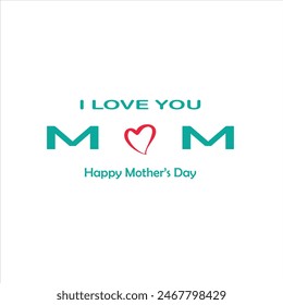  I Love You Mom. Happy Mother's Day Greeting Card. Vector graphics illustration or logo concept. Symbols of love isolated on white background. EPS file.