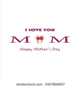  I Love You Mom. Happy Mother's Day Greeting Card. Vector graphics illustration or logo concept. Symbols of love isolated on white background. EPS file.