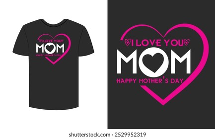 I love you mom happy mothers day t shirt design