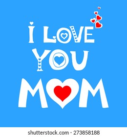 I Love You Mom! Happy Mother's Day! Greeting card. Celebration blue background with heart and place for your text. Vector Illustration