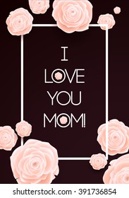 I Love You Mom! Happy Mothers Day Beautiful Blooming Rose Flowers on Dark Background. Greeting Card