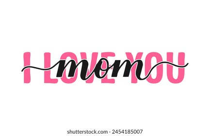 I love you mom inscription isolated on white. Mothers Day saying. Vector template for typography poster, banner, card, sticker, etc