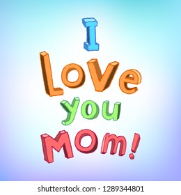 I love you mom. Joyful children letters. Happy Mother Day greeting design with blurred background