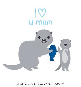 I Love You Mom. Kawaii grey otters with fish on white background. Excellent gift card for Mothers Day. Thanks mom. Applicable for Banners, Placards, Posters, Flyers. Vector