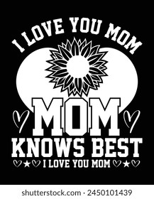 I LOVE YOU MOM MOM KNOWS BEST I LOVE YOU MOM TSHIRT DESIGN