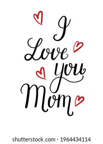 I Love You Mom lettering.  Handmade calligraphy vector illustration.