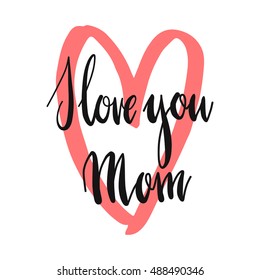 I Love You Mom lettering with heart on white background. Vector card template. Mother's day illustration