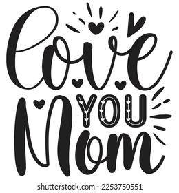 Love You Mom - Mom Mama Mother's Day T-shirt And SVG Design, Mom Mama SVG Quotes Design, Vector EPS Editable Files, can you download this Design Bundle.