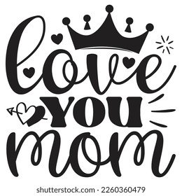 Love You Mom - Mom Mama Mother's Day T-shirt And SVG Design, Mom Mama SVG Quotes Design, Vector EPS Editable Files, can you download this Design.