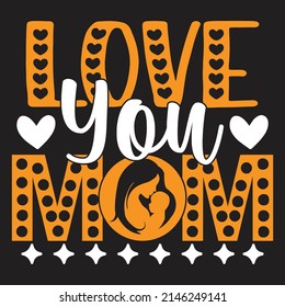 Love You Mom - Mom-Mother's Day T-shirt And SVG Design, Vector File, can you download.