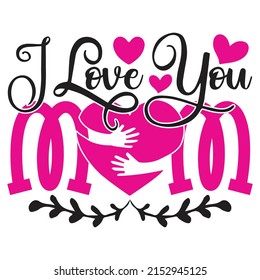 I Love You Mom - Mom-Mother's Day T-shirt And SVG Design, Vector File, can you download.