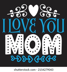 I Love You Mom - Mom-Mother's Day T-shirt And SVG Design, Vector File, can you download.