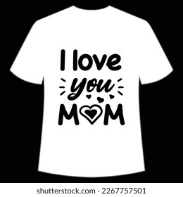 I love you mom Mother's day shirt print template,  typography design for mom mommy mama daughter grandma girl women aunt mom life child best mom adorable shirt