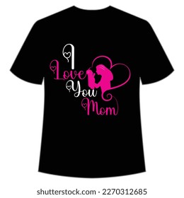 I love you mom Mother's day shirt print template,  typography design for mom mommy mama daughter grandma girl women aunt mom life child best mom adorable shirt