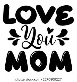 love you mom Mother's day shirt print template,  typography design for mom mommy mama daughter grandma girl women aunt mom life child best mom adorable shirt