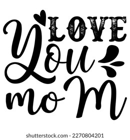 love you mom Mother's day shirt print template,  typography design for mom mommy mama daughter grandma girl women aunt mom life child best mom adorable shirt