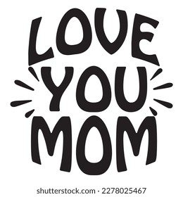 Love You Mom, Mother's day shirt print template, typography design for mom mommy mama daughter grandma girl women aunt mom life child best mom adorable shirt