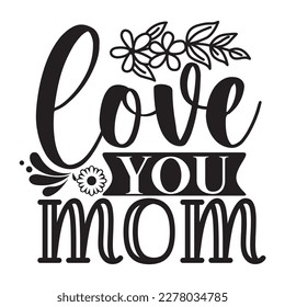 Love You Mom, Mother's day shirt print template, typography design for mom mommy mama daughter grandma girl women aunt mom life child best mom adorable shirt