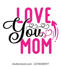 Love you mom, Mother's day shirt print template,  typography design for mom mommy mama daughter grandma girl women aunt mom life child best mom adorable shirt