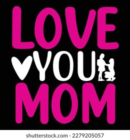 Love you mom, Mother's day shirt print template,  typography design for mom mommy mama daughter grandma girl women aunt mom life child best mom adorable shirt