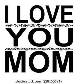 I Love You Mom, Mother's Day T-shirt Design, Hand drew lettering phrase, Handmade calligraphy vector illustration, Silhouette 