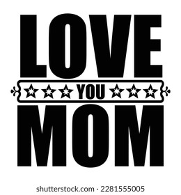 Love You Mom, Mother's Day T-shirt Design, Hand drew lettering phrase, Handmade calligraphy vector illustration, Silhouette 