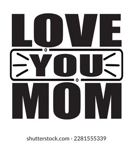 Love You Mom, Mother's Day T-shirt Design, Hand drew lettering phrase, Handmade calligraphy vector illustration, Silhouette 