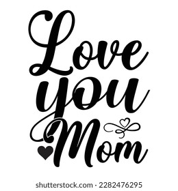 Love you mom, Mother's day shirt print template,  typography design for mom mommy mama daughter grandma girl women aunt mom life child best mom adorable shirt