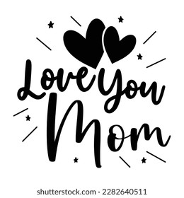 love you mom, Mother's day shirt print template,  typography design for mom mommy mama daughter grandma girl women aunt mom life child best mom adorable shirt