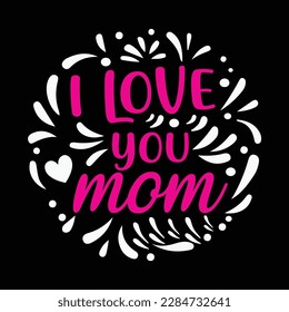 I love you mom, Mother's day shirt print template,  typography design for mom mommy mama daughter grandma girl women aunt mom life child best mom adorable shirt