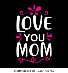 Love you mom, Mother's day shirt print template,  typography design for mom mommy mama daughter grandma girl women aunt mom life child best mom adorable shirt