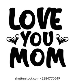 Love you mom, Mother's day shirt print template,  typography design for mom mommy mama daughter grandma girl women aunt mom life child best mom adorable shirt