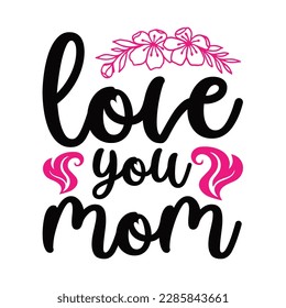 Love you mom, Mother's day shirt print template,  typography design for mom mommy mama daughter grandma girl women aunt mom life child best mom adorable shirt