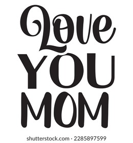 Love You Mom, Mother's Day typography shirt design for mother lover mom mommy mama Handmade calligraphy vector illustration Silhouette