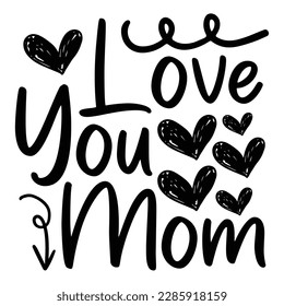 I Love You Mom, Mother's Day typography shirt design for mother lover mom mommy mama Handmade calligraphy vector illustration Silhouette