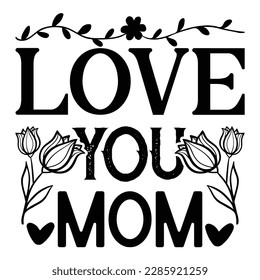 Love You Mom, Mother's Day typography shirt design for mother lover mom mommy mama Handmade calligraphy vector illustration Silhouette