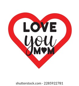 love you mom, Mother's day shirt print template,  typography design for mom mommy mama daughter grandma girl women aunt mom life child best mom adorable shirt