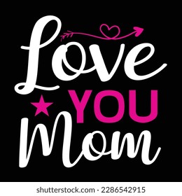 Love you mom, Mother's day t shirt print template,  typography design for mom mommy mama daughter grandma girl women aunt mom life child best mom adorable shirt