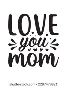 love you mom mothers day svg quote, mom, mama, mother quotes for t-shirt, mug, print etc 