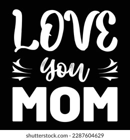 love you mom, Mother's day shirt print template,  typography design for mom mommy mama daughter grandma girl women aunt mom life child best mom adorable shirt