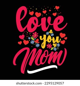 Love you mom, Mother's day shirt print template,  typography design for mom mommy mama daughter grandma girl women aunt mom life child best mom adorable shirt