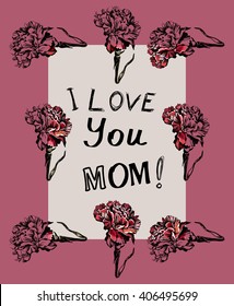 I love you mom. Mothers day card with the carnation flowers. Lettering. Hand drawn illustration.