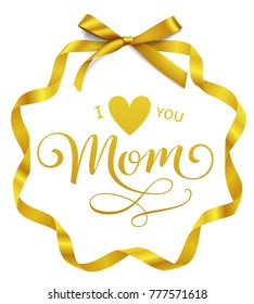 I love you Mom. Mothers Day calligraphic greeting text with golden bow and long curled ribbon. Vector holiday decoration. Beautiful Mothers Day tag. 