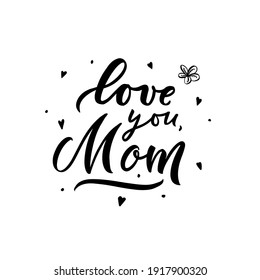 Love you Mom motivatonal quote for Mothers day. Hand calligraphy lettering. Script. Vector template for postcard, greeting card, t shirt print, poster, banner. Isolated black color phrase