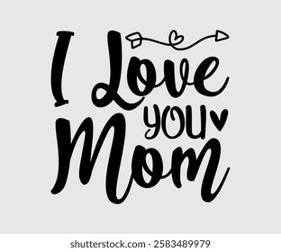 I Love You Mom, Mum, Mom Quotes, Quotes about Mother, funny mom design, Mothers Day Design, Mother's day typographic t shirt design