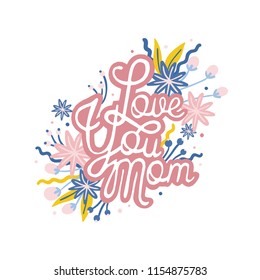 Love You Mom phrase handwritten with calligraphic script and decorated by blooming flowers. Mother's Day festive lettering or inscription. Colored vector illustration for holiday greeting card