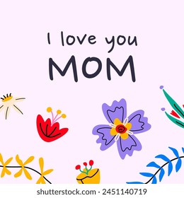 I love you mom - phrase. Mothers day concept. Colorful bold abstract flowers. Flat vector illustration. Design templates for postcard, banner, poster.