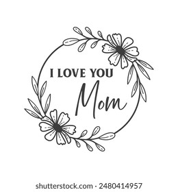 I love you mom quote in frame for Mother's day. Vector quote. Isolated on white background. Design for Happy Mother's Day celebration. Motivational and inspirational phrase.